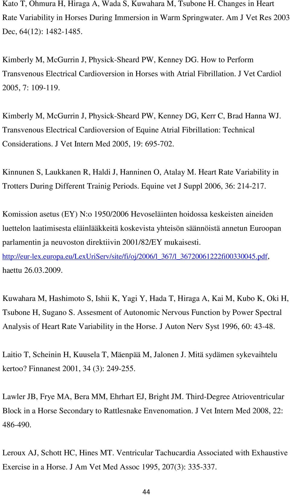 Kimberly M, McGurrin J, Physick-Sheard PW, Kenney DG, Kerr C, Brad Hanna WJ. Transvenous Electrical Cardioversion of Equine Atrial Fibrillation: Technical Considerations.