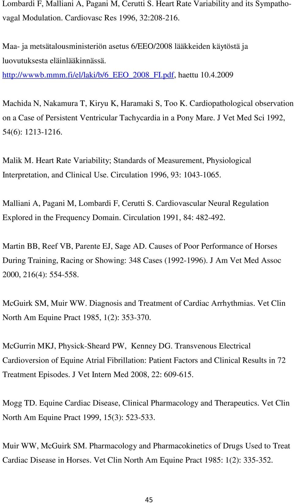 2009 Machida N, Nakamura T, Kiryu K, Haramaki S, Too K. Cardiopathological observation on a Case of Persistent Ventricular Tachycardia in a Pony Mare. J Vet Med Sci 1992, 54(6): 1213-1216. Malik M.