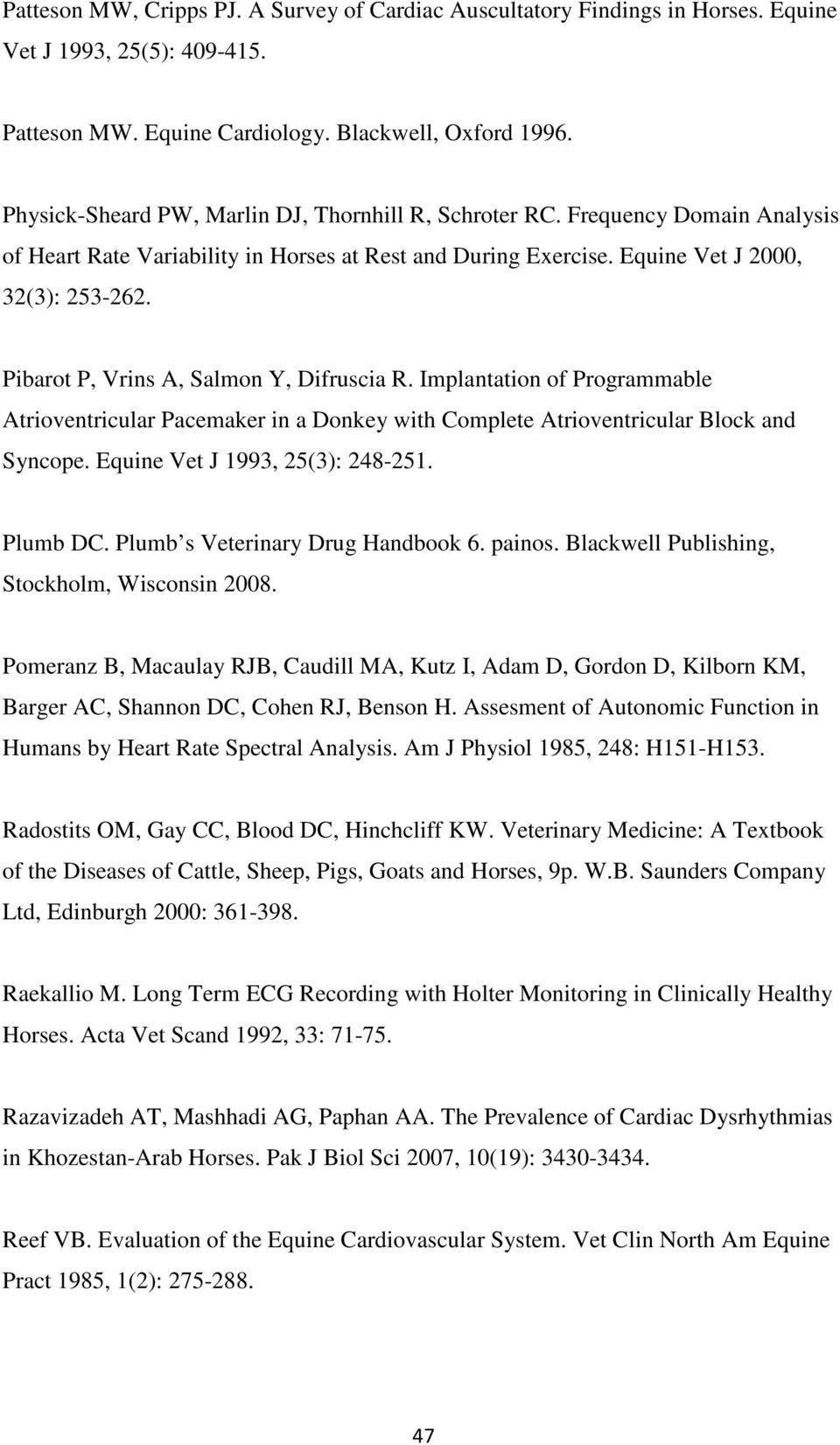 Pibarot P, Vrins A, Salmon Y, Difruscia R. Implantation of Programmable Atrioventricular Pacemaker in a Donkey with Complete Atrioventricular Block and Syncope. Equine Vet J 1993, 25(3): 248-251.