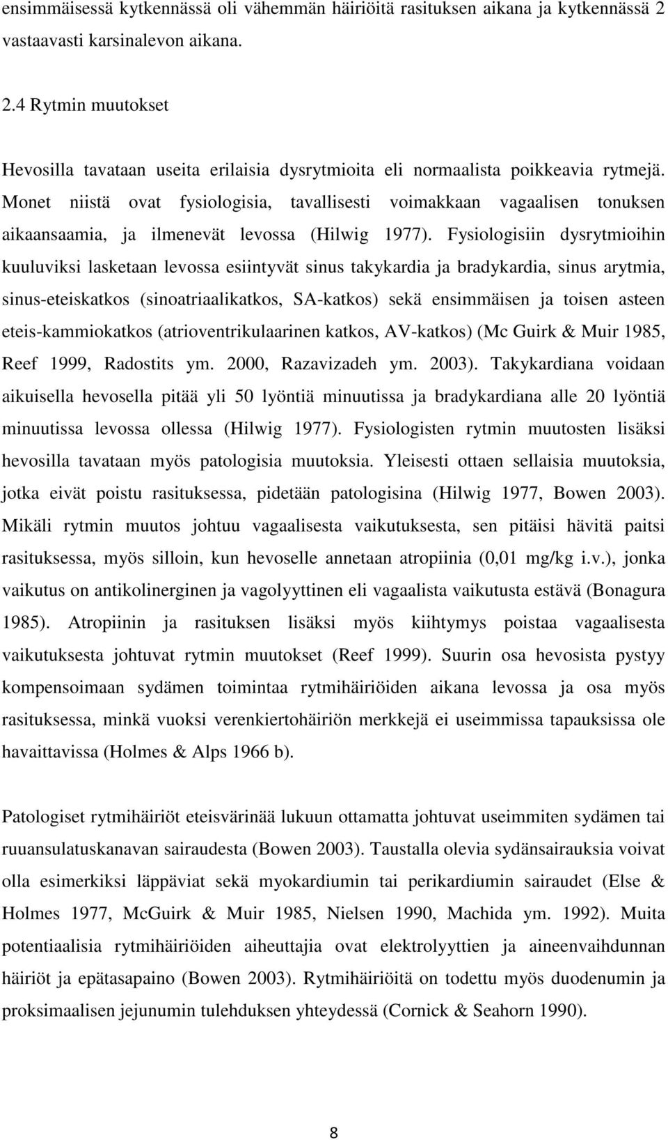 Fysiologisiin dysrytmioihin kuuluviksi lasketaan levossa esiintyvät sinus takykardia ja bradykardia, sinus arytmia, sinus-eteiskatkos (sinoatriaalikatkos, SA-katkos) sekä ensimmäisen ja toisen asteen