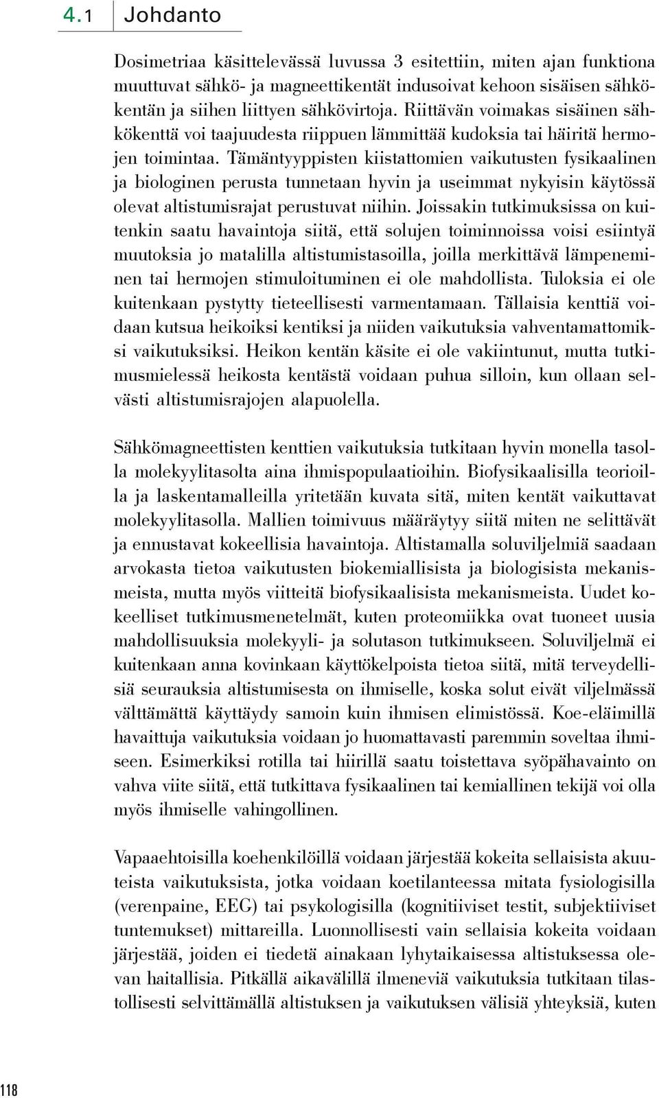 Tämäntyyppisten kiistattomien vaikutusten fysikaalinen ja biologinen perusta tunnetaan hyvin ja useimmat nykyisin käytössä olevat altistumisrajat perustuvat niihin.