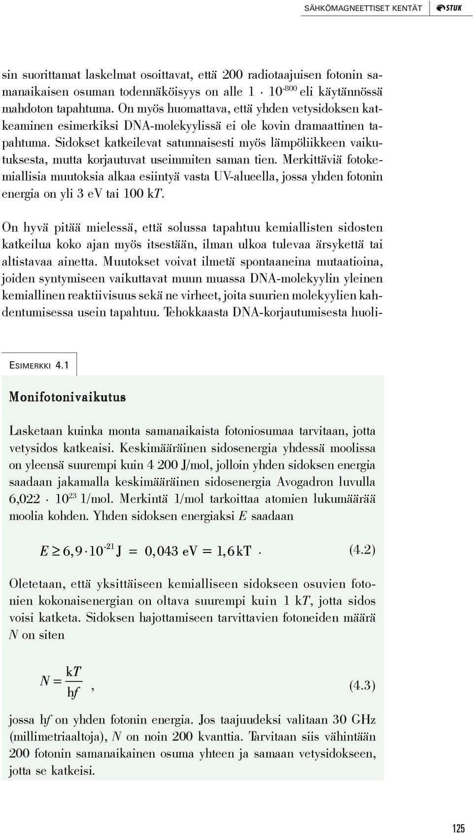 Sidokset katkeilevat satunnaisesti myös lämpöliikkeen vaikutuksesta, mutta korjautuvat useimmiten saman tien.