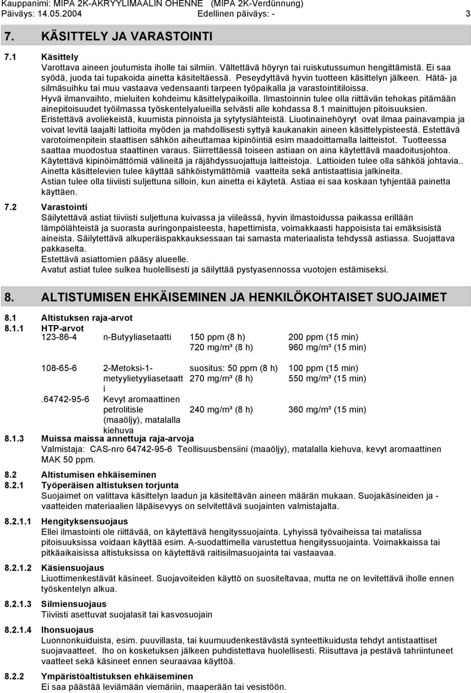 Hyvä ilmanvaihto, mieluiten kohdeimu käsittelypaikoilla. Ilmastoinnin tulee olla riittävän tehokas pitämään ainepitoisuudet työilmassa työskentelyalueilla selvästi alle kohdassa 8.