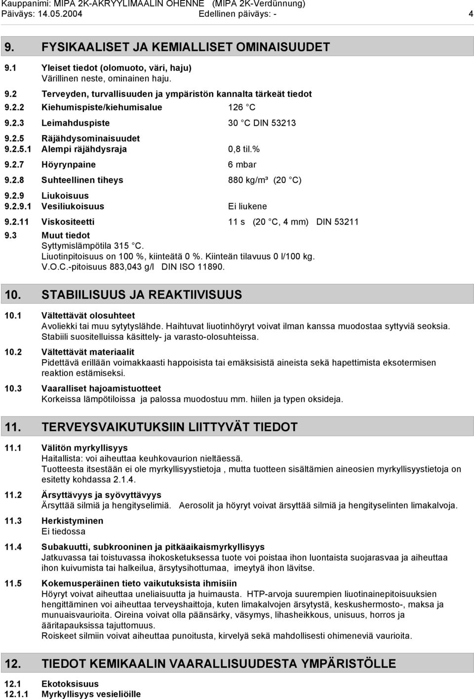 2.9 Liukoisuus 9.2.9.1 Vesiliukoisuus Ei liukene 9.2.11 Viskositeetti 11 s (20 C, 4 mm) DIN 53211 9.3 Muut tiedot Syttymislämpötila 315 C. Liuotinpitoisuus on 100 %, kiinteätä 0 %.