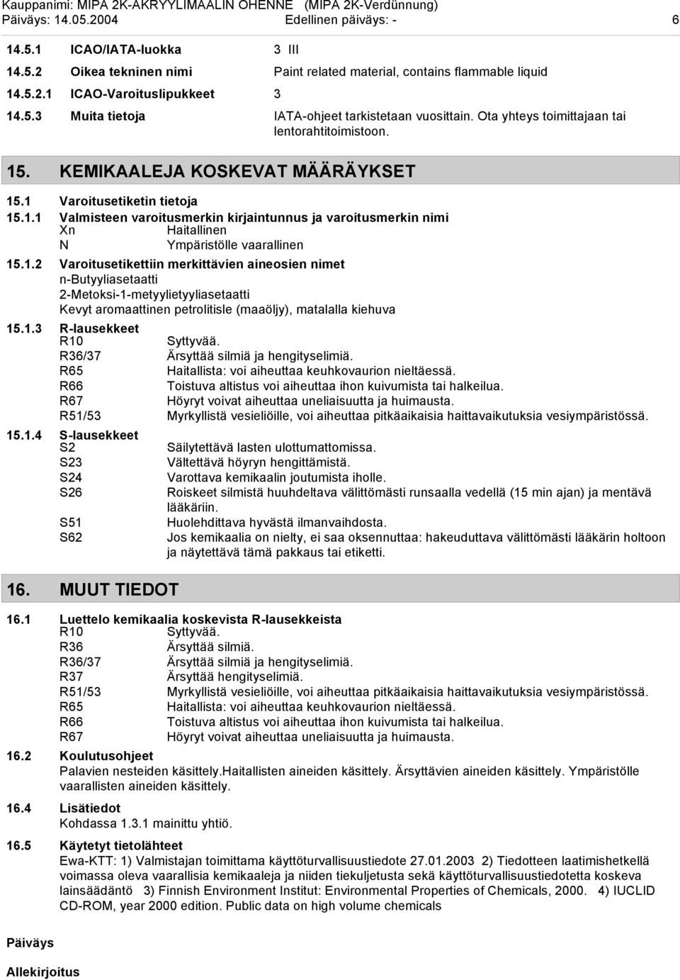 1.2 Varoitusetikettiin merkittävien aineosien nimet n-butyyliasetaatti 2-Metoksi-1-metyylietyyliasetaatti Kevyt aromaattinen petrolitisle (maaöljy), matalalla kiehuva 15.1.3 R-lausekkeet R10 Syttyvää.