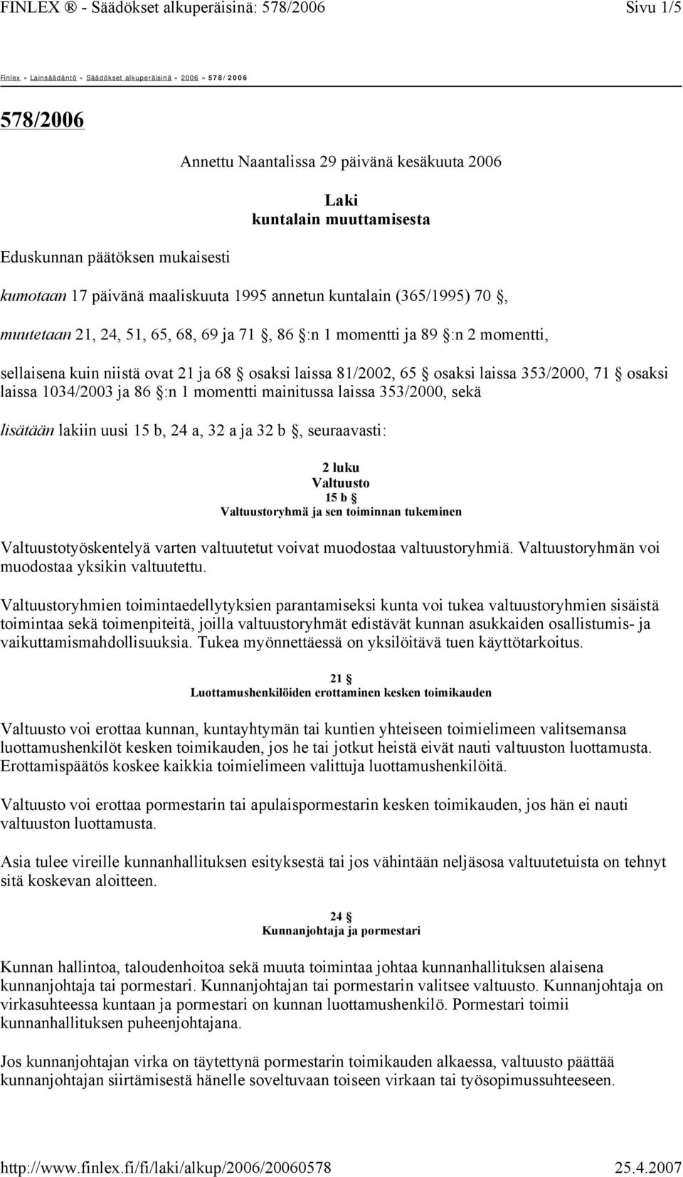 osaksi laissa 353/2000, 71 osaksi laissa 1034/2003 ja 86 :n 1 momentti mainitussa laissa 353/2000, sekä lisätään lakiin uusi 15 b, 24 a, 32 a ja 32 b, seuraavasti: 2 luku Valtuusto 15 b