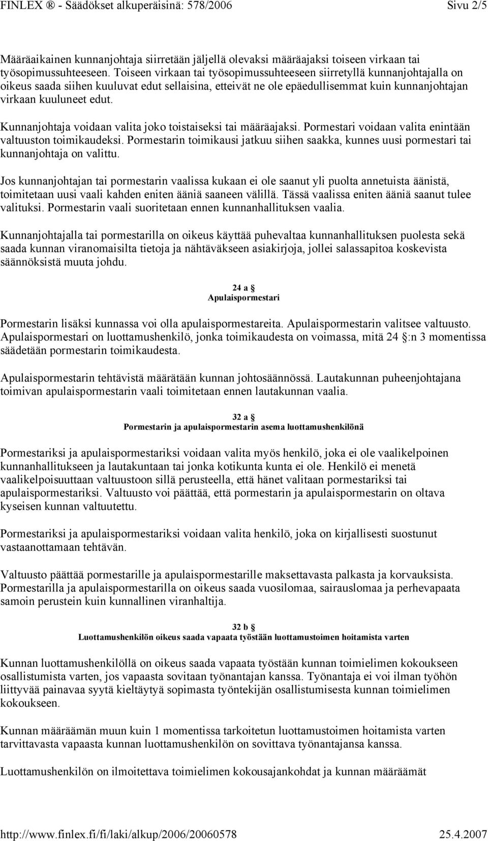Kunnanjohtaja voidaan valita joko toistaiseksi tai määräajaksi. Pormestari voidaan valita enintään valtuuston toimikaudeksi.