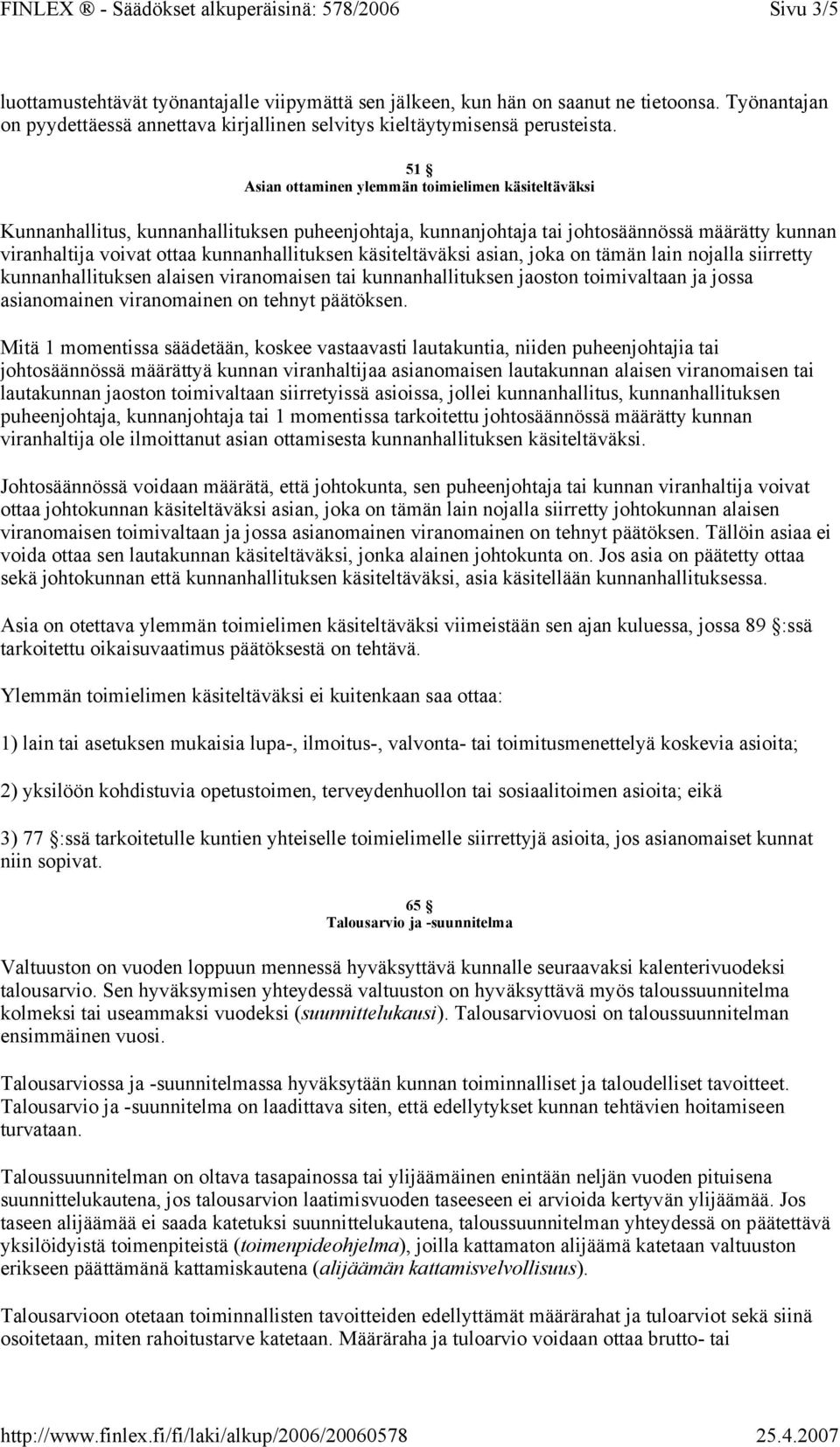 käsiteltäväksi asian, joka on tämän lain nojalla siirretty kunnanhallituksen alaisen viranomaisen tai kunnanhallituksen jaoston toimivaltaan ja jossa asianomainen viranomainen on tehnyt päätöksen.