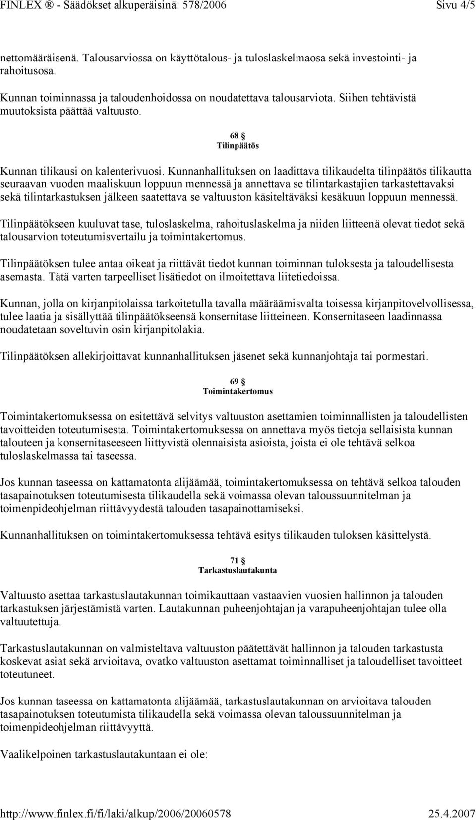 Kunnanhallituksen on laadittava tilikaudelta tilinpäätös tilikautta seuraavan vuoden maaliskuun loppuun mennessä ja annettava se tilintarkastajien tarkastettavaksi sekä tilintarkastuksen jälkeen