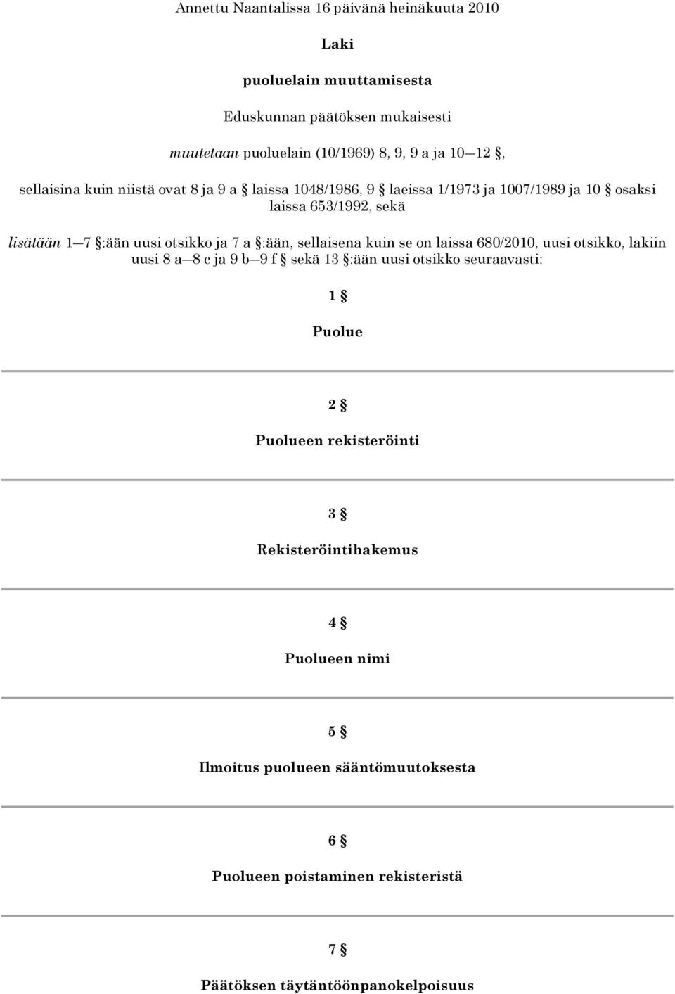 7 a :ään, sellaisena kuin se on laissa 680/2010, uusi otsikko, lakiin uusi 8 a 8 c ja 9 b 9 f sekä 13 :ään uusi otsikko seuraavasti: 1 Puolue 2 Puolueen