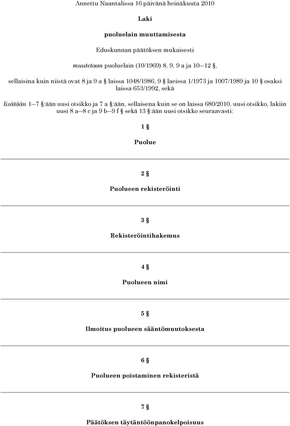 7 a :ään, sellaisena kuin se on laissa 680/2010, uusi otsikko, lakiin uusi 8 a 8 c ja 9 b 9 f sekä 13 :ään uusi otsikko seuraavasti: 1 Puolue 2 Puolueen