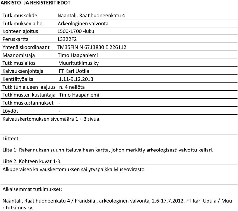 4 neliötä Tutkimusten kustantaja Timo Haapaniemi Tutkimuskustannukset - Löydöt - Kaivauskertomuksen sivumäärä 1 + 3 sivua.