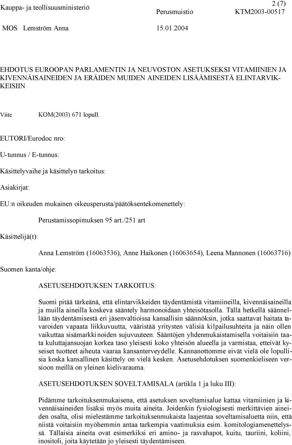 EUTORI/Eurodoc nro: U-tunnus / E-tunnus: Käsittelyvaihe ja käsittelyn tarkoitus: Asiakirjat: EU:n oikeuden mukainen oikeusperusta/päätöksentekomenettely: Käsittelijä(t): Suomen kanta/ohje: