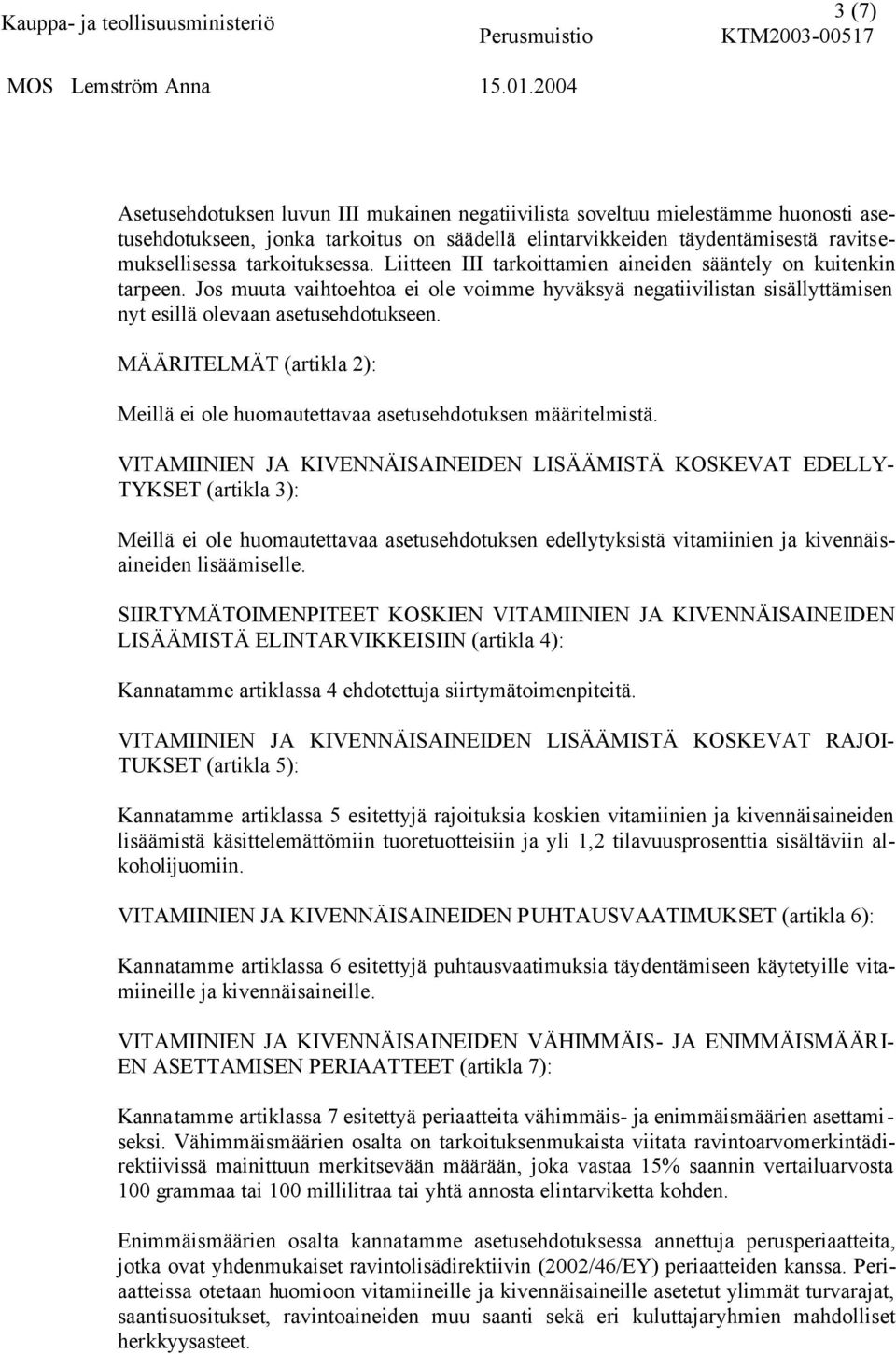 tarkoituksessa. Liitteen III tarkoittamien aineiden sääntely on kuitenkin tarpeen. Jos muuta vaihtoehtoa ei ole voimme hyväksyä negatiivilistan sisällyttämisen nyt esillä olevaan asetusehdotukseen.