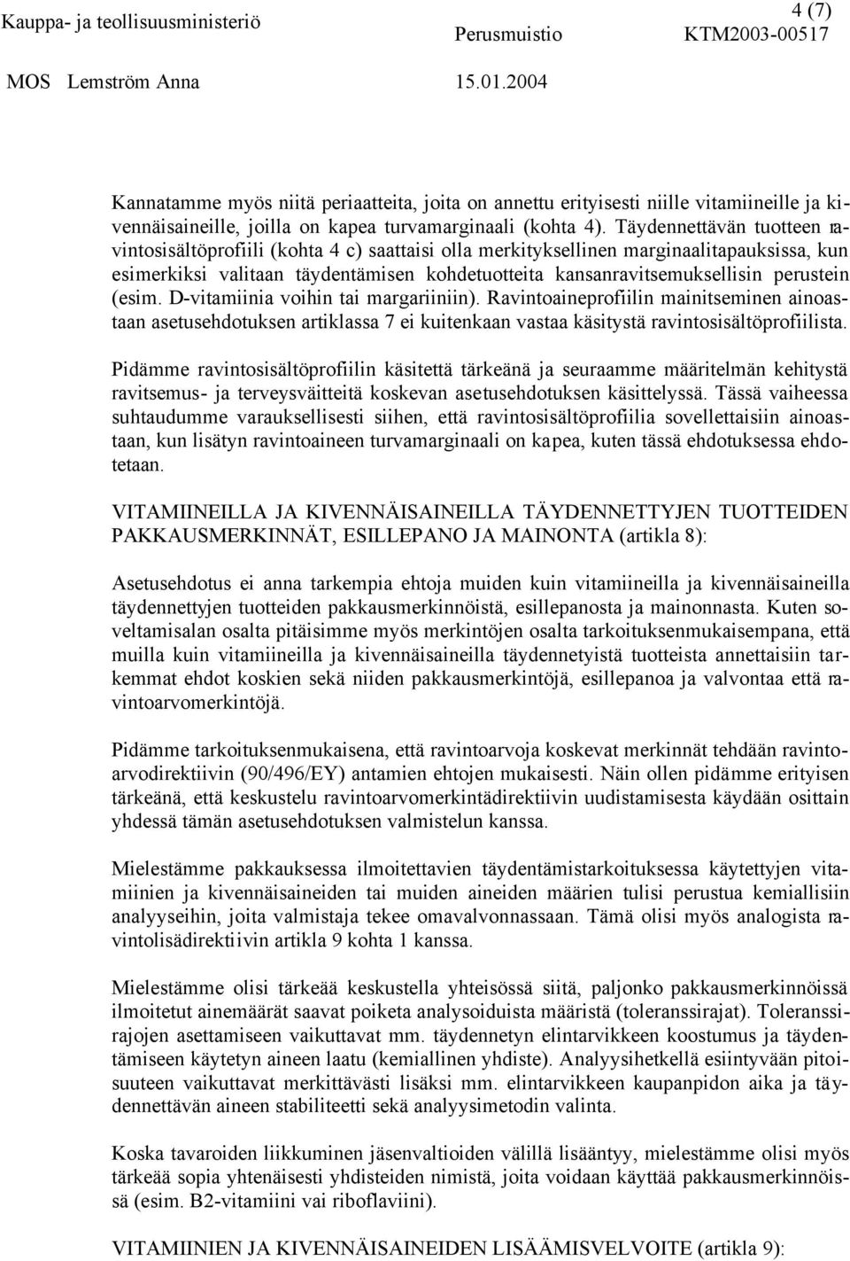 Täydennettävän tuotteen ravintosisältöprofiili (kohta 4 c) saattaisi olla merkityksellinen marginaalitapauksissa, kun esimerkiksi valitaan täydentämisen kohdetuotteita kansanravitsemuksellisin