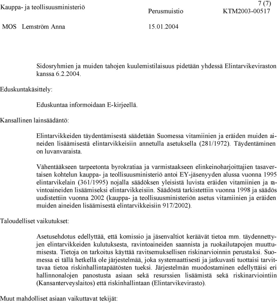 Elintarvikkeiden täydentämisestä säädetään Suomessa vitamiinien ja eräiden muiden aineiden lisäämisestä elintarvikkeisiin annetulla asetuksella (281/1972). Täydentäminen on luvanvaraista.