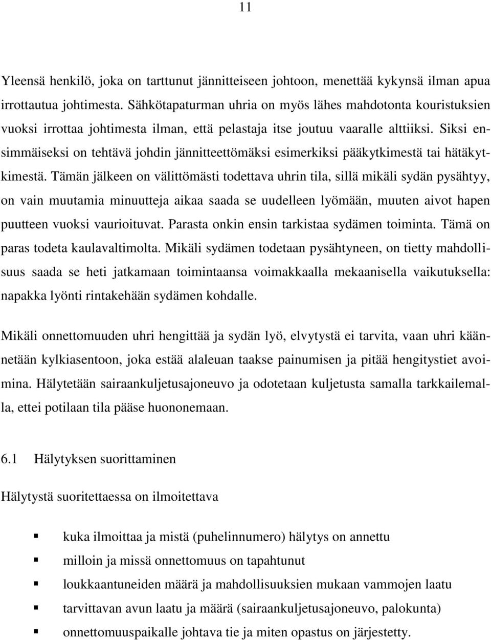 Siksi ensimmäiseksi on tehtävä johdin jännitteettömäksi esimerkiksi pääkytkimestä tai hätäkytkimestä.