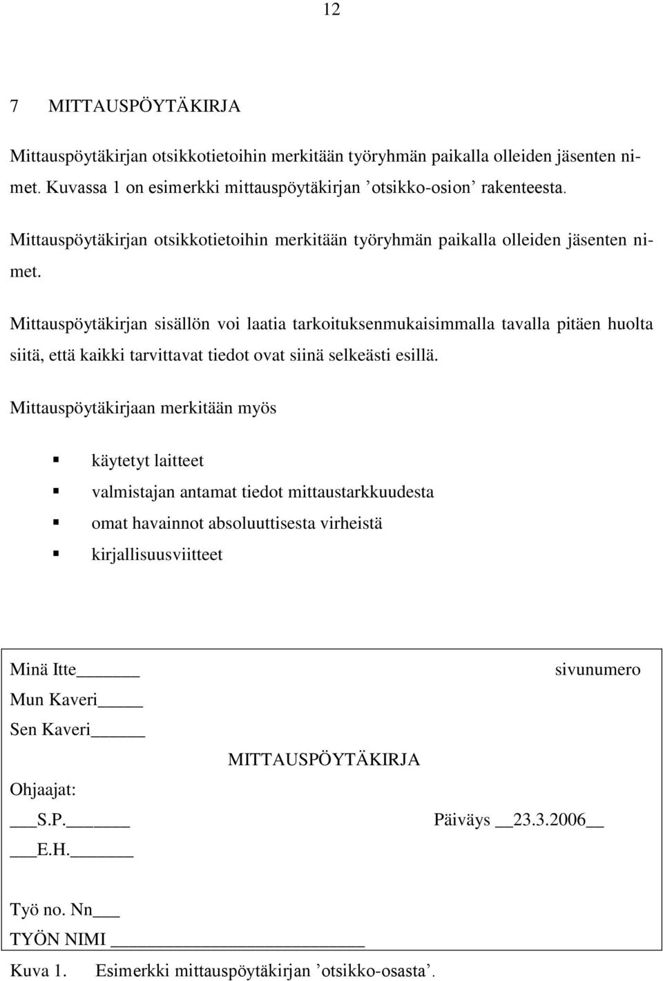 Mittauspöytäkirjan sisällön voi laatia tarkoituksenmukaisimmalla tavalla pitäen huolta siitä, että kaikki tarvittavat tiedot ovat siinä selkeästi esillä.