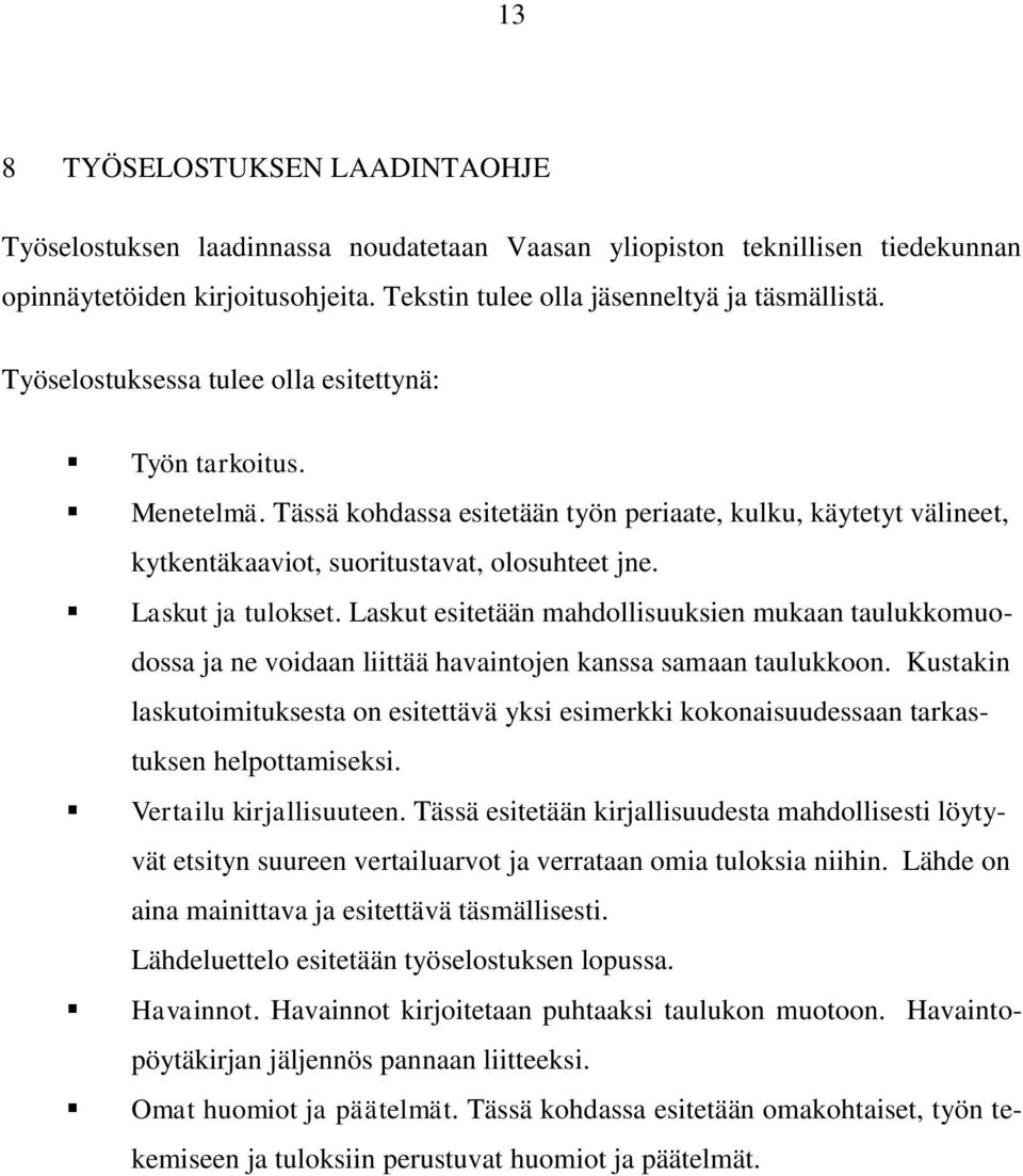 Laskut esitetään mahdollisuuksien mukaan taulukkomuodossa ja ne voidaan liittää havaintojen kanssa samaan taulukkoon.