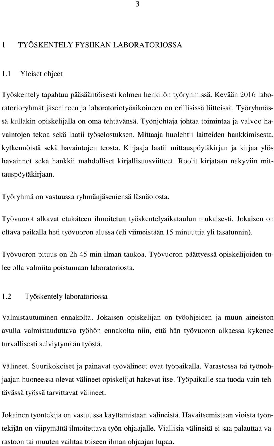 Työnjohtaja johtaa toimintaa ja valvoo havaintojen tekoa sekä laatii työselostuksen. Mittaaja huolehtii laitteiden hankkimisesta, kytkennöistä sekä havaintojen teosta.