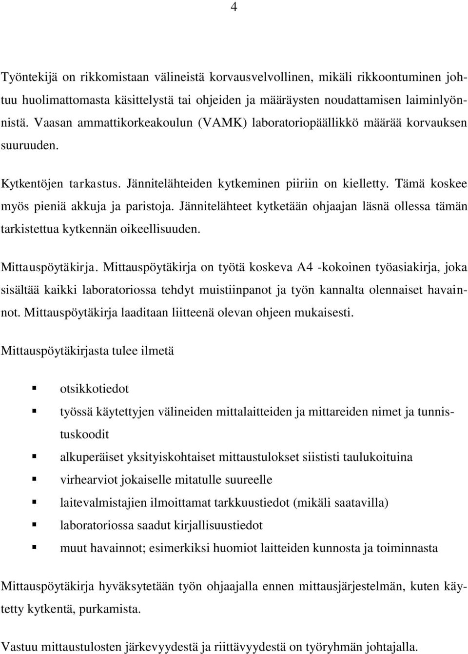 Tämä koskee myös pieniä akkuja ja paristoja. Jännitelähteet kytketään ohjaajan läsnä ollessa tämän tarkistettua kytkennän oikeellisuuden. Mittauspöytäkirja.