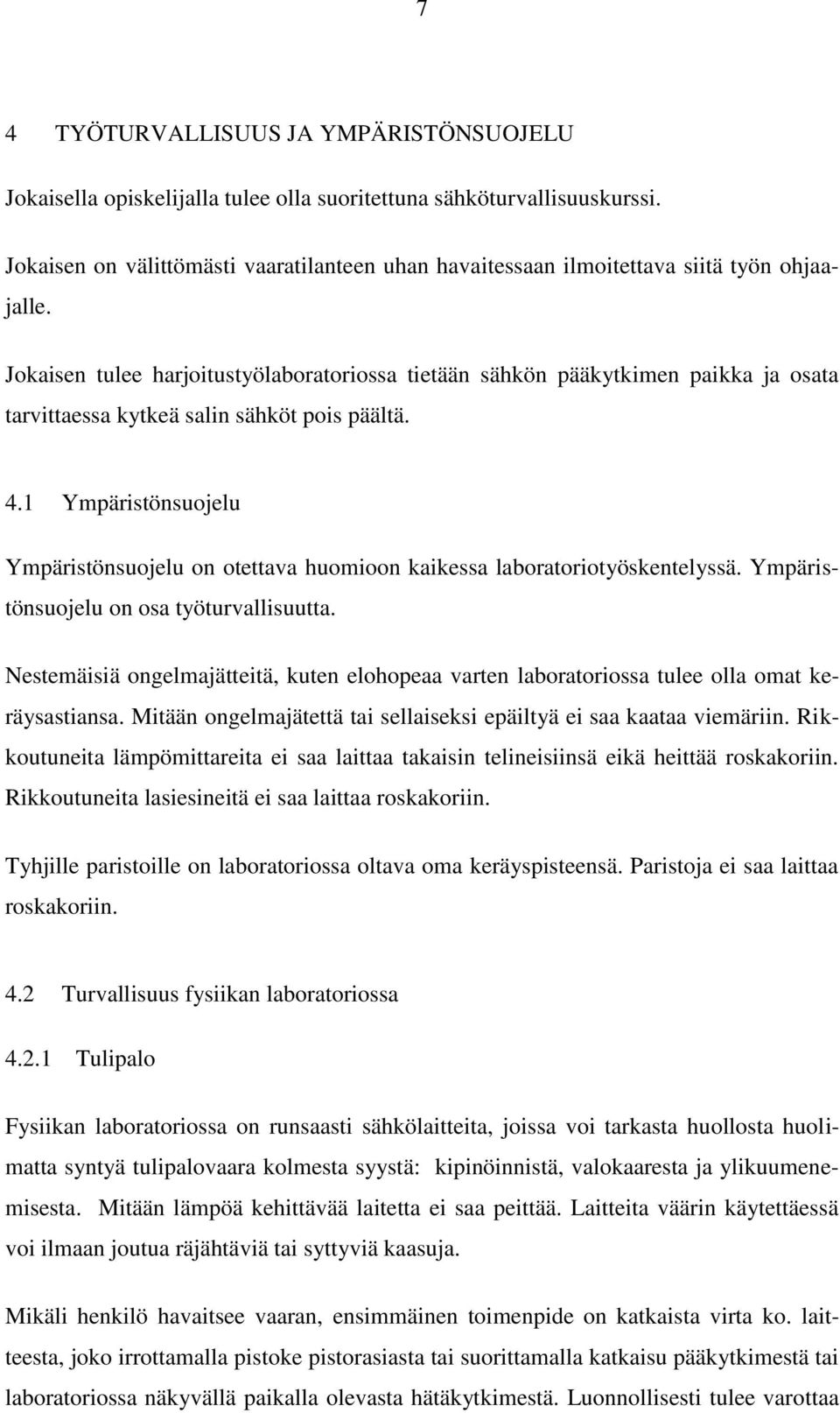 Jokaisen tulee harjoitustyölaboratoriossa tietään sähkön pääkytkimen paikka ja osata tarvittaessa kytkeä salin sähköt pois päältä. 4.