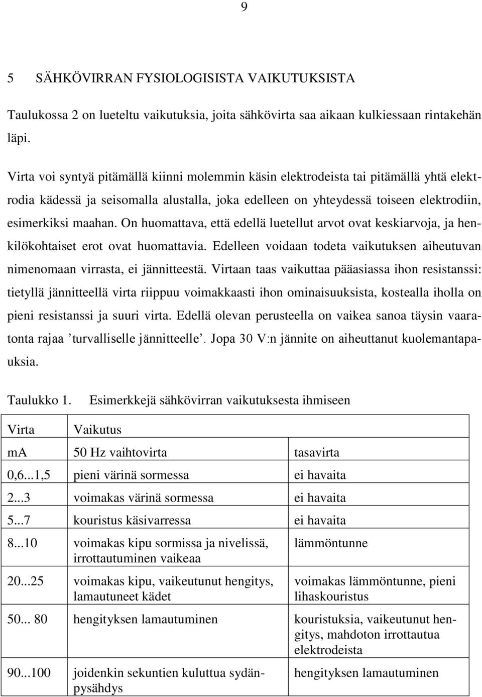 On huomattava, että edellä luetellut arvot ovat keskiarvoja, ja henkilökohtaiset erot ovat huomattavia. Edelleen voidaan todeta vaikutuksen aiheutuvan nimenomaan virrasta, ei jännitteestä.