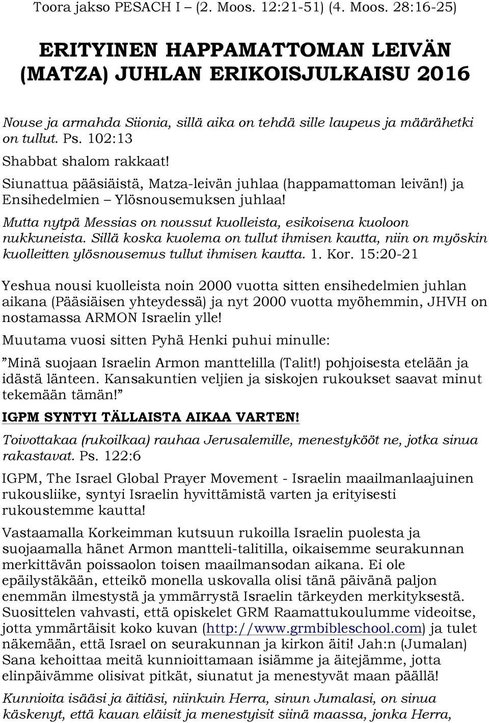 Mutta nytpä Messias on noussut kuolleista, esikoisena kuoloon nukkuneista. Sillä koska kuolema on tullut ihmisen kautta, niin on myöskin kuolleitten ylösnousemus tullut ihmisen kautta. 1. Kor.