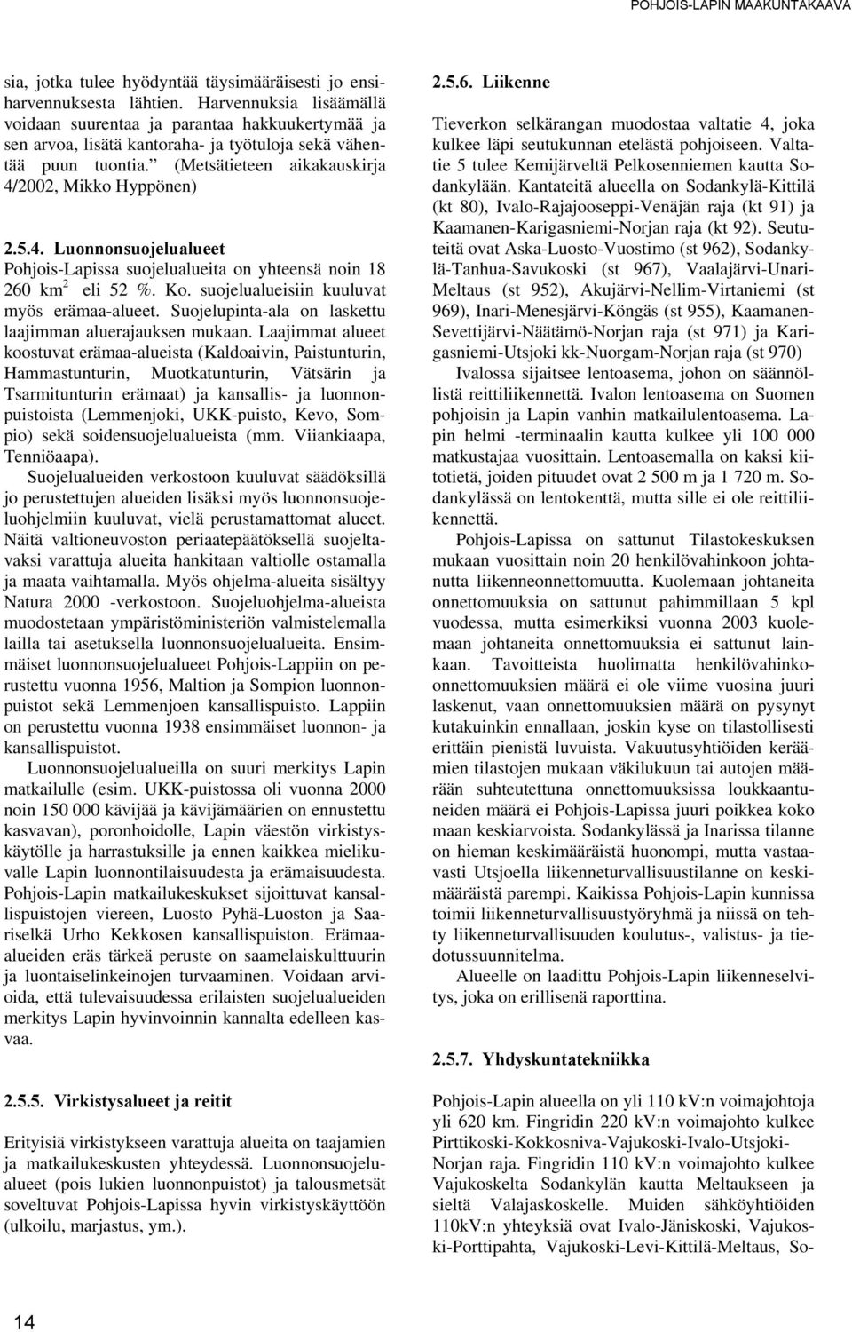 2002, Mikko Hyppönen) 2.5.4. Luonnonsuojelualueet Pohjois-Lapissa suojelualueita on yhteensä noin 18 260 km 2 eli 52 %. Ko. suojelualueisiin kuuluvat myös erämaa-alueet.