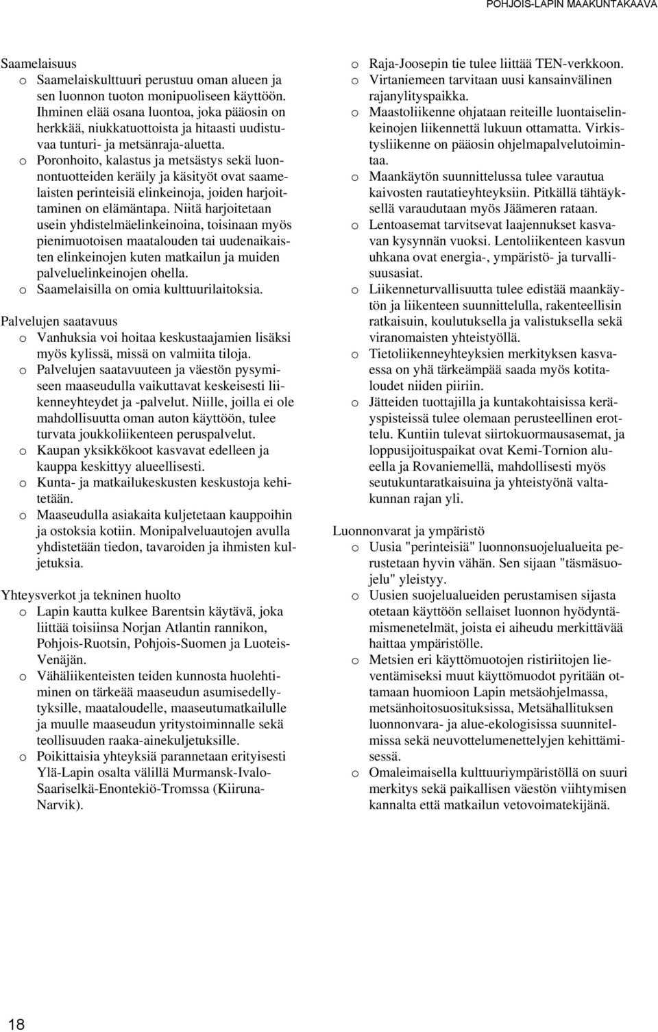 o Poronhoito, kalastus ja metsästys sekä luonnontuotteiden keräily ja käsityöt ovat saamelaisten perinteisiä elinkeinoja, joiden harjoittaminen on elämäntapa.