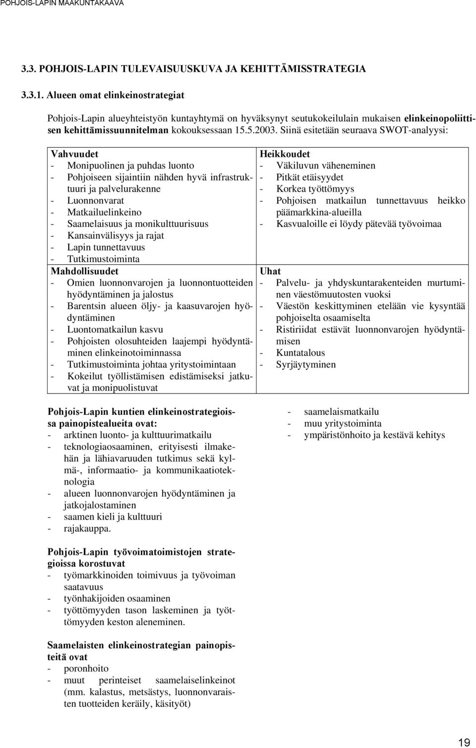 Siinä esitetään seuraava SWOT-analyysi: Vahvuudet - Monipuolinen ja puhdas luonto - Pohjoiseen sijaintiin nähden hyvä infrastruktuuri ja palvelurakenne - Luonnonvarat - Matkailuelinkeino -