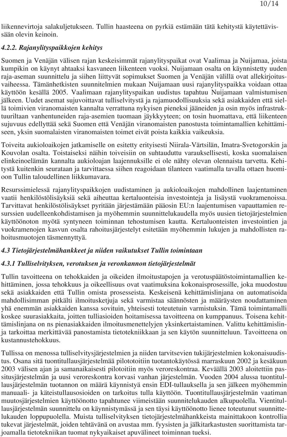 Nuijamaan osalta on käynnistetty uuden raja-aseman suunnittelu ja siihen liittyvät sopimukset Suomen ja Venäjän välillä ovat allekirjoitusvaiheessa.