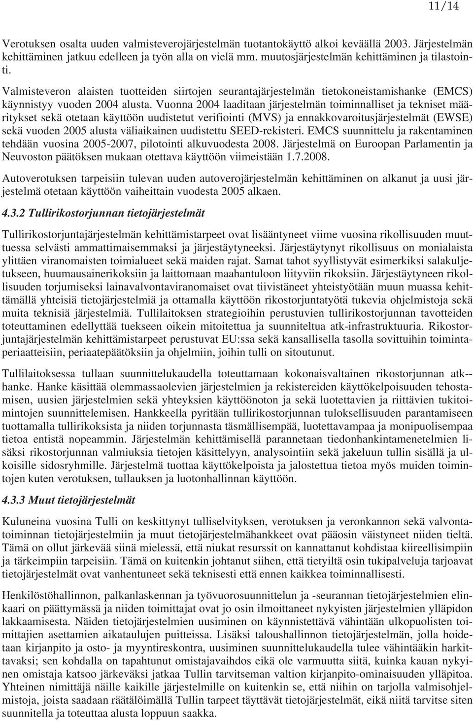 Vuonna 2004 laaditaan järjestelmän toiminnalliset ja tekniset määritykset sekä otetaan käyttöön uudistetut verifiointi (MVS) ja ennakkovaroitusjärjestelmät (EWSE) sekä vuoden 2005 alusta väliaikainen