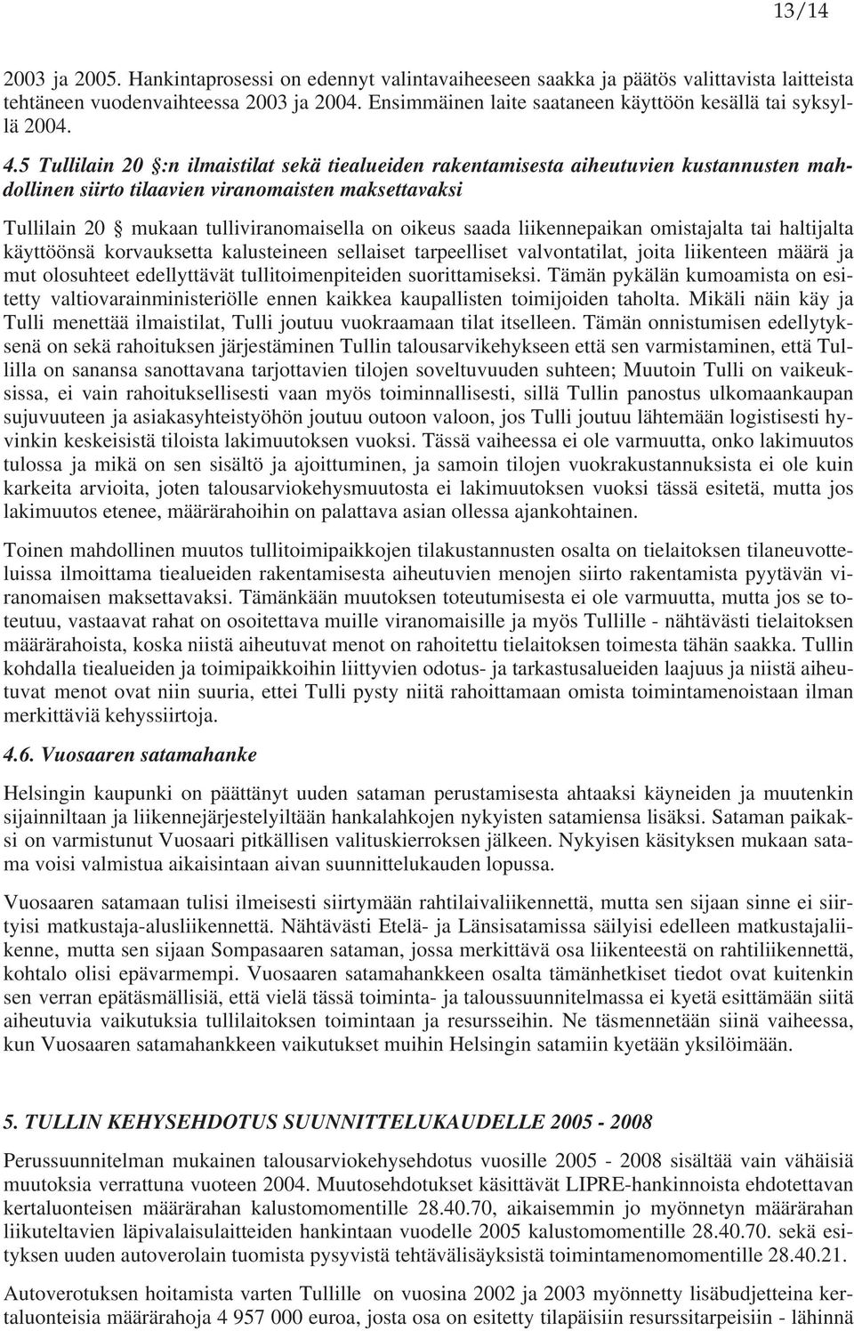 5 Tullilain 20 :n ilmaistilat sekä tiealueiden rakentamisesta aiheutuvien kustannusten mahdollinen siirto tilaavien viranomaisten maksettavaksi Tullilain 20 mukaan tulliviranomaisella on oikeus saada