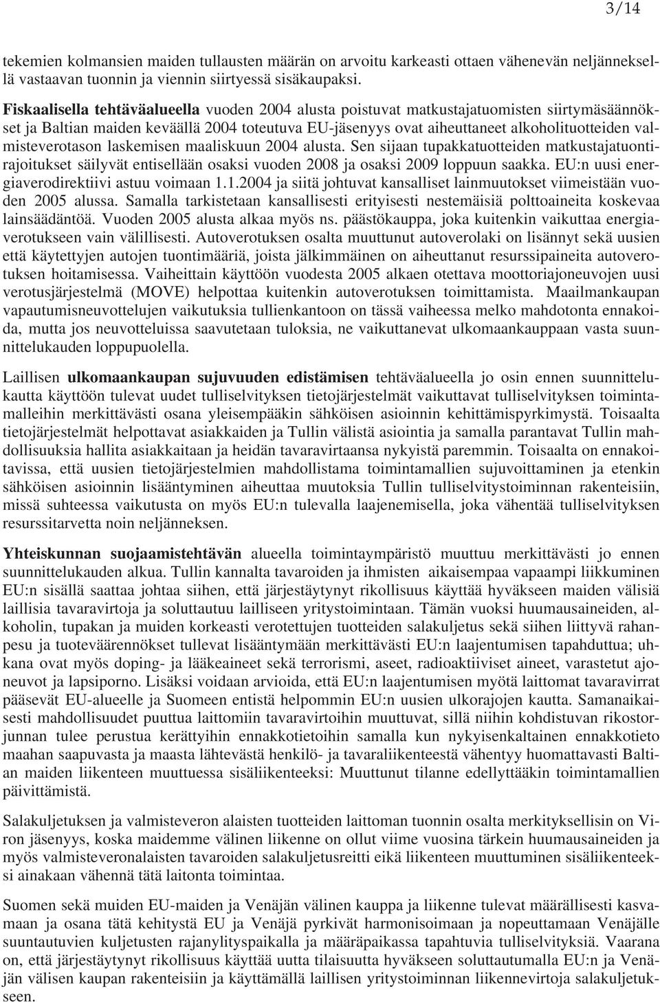 valmisteverotason laskemisen maaliskuun 2004 alusta. Sen sijaan tupakkatuotteiden matkustajatuontirajoitukset säilyvät entisellään osaksi vuoden 2008 ja osaksi 2009 loppuun saakka.