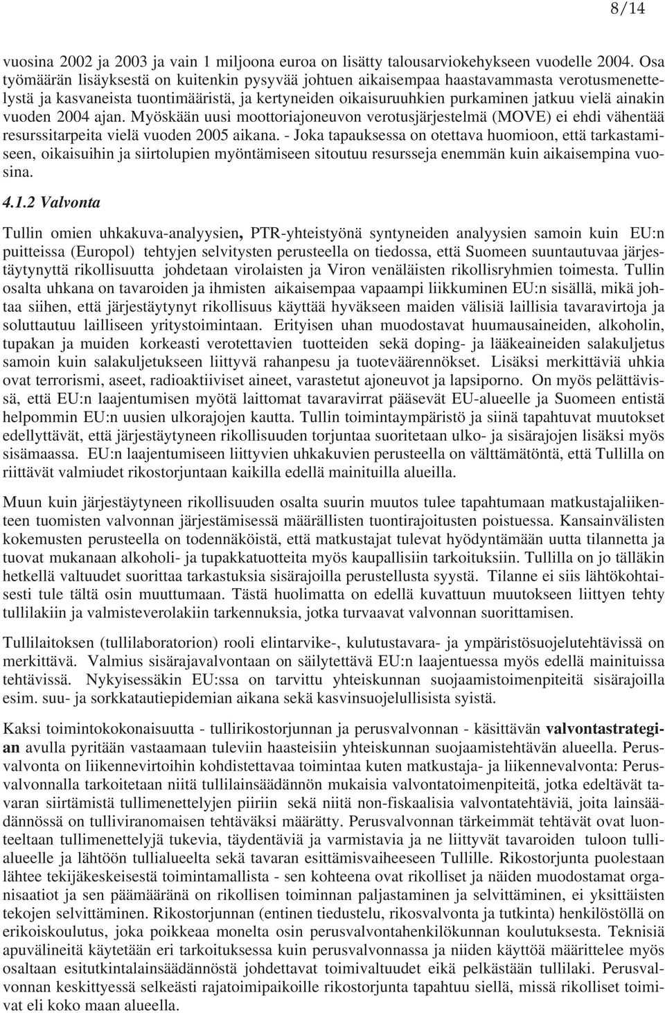 vuoden 2004 ajan. Myöskään uusi moottoriajoneuvon verotusjärjestelmä (MOVE) ei ehdi vähentää resurssitarpeita vielä vuoden 2005 aikana.