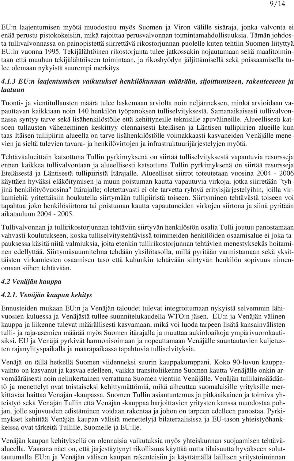 Tekijälähtöinen rikostorjunta tulee jatkossakin nojautumaan sekä maalitoimintaan että muuhun tekijälähtöiseen toimintaan, ja rikoshyödyn jäljittämisellä sekä poissaamisella tulee olemaan nykyistä