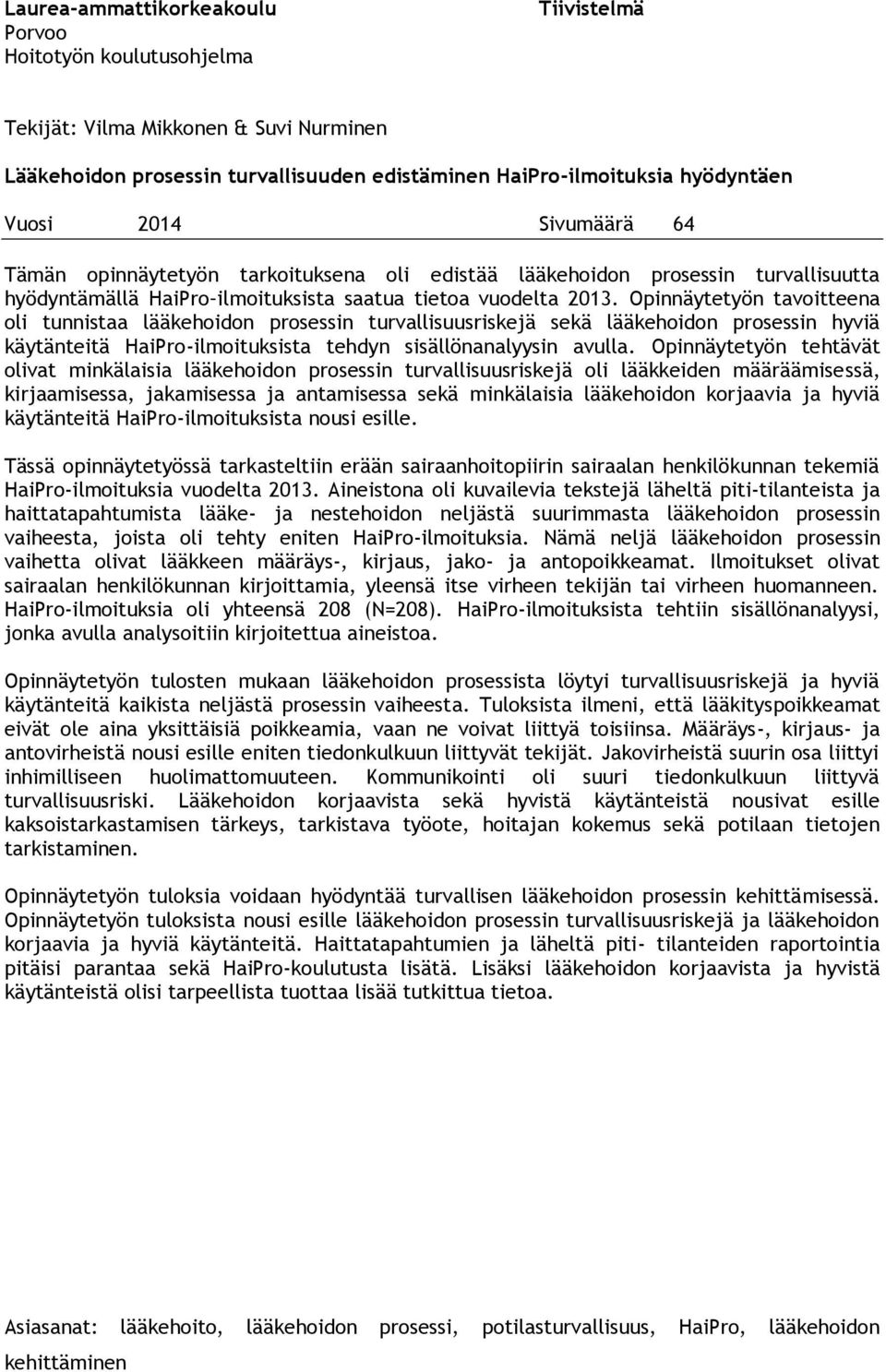 Opinnäytetyön tavoitteena oli tunnistaa lääkehoidon prosessin turvallisuusriskejä sekä lääkehoidon prosessin hyviä käytänteitä HaiPro-ilmoituksista tehdyn sisällönanalyysin avulla.