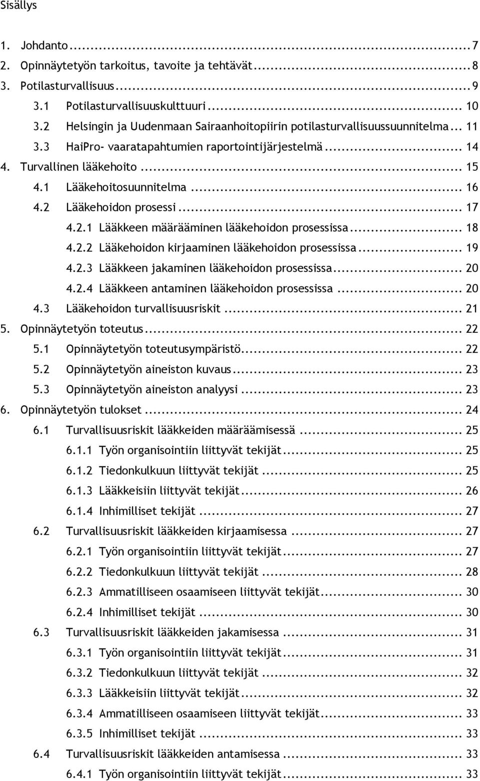 .. 16 4.2 Lääkehoidon prosessi... 17 4.2.1 Lääkkeen määrääminen lääkehoidon prosessissa... 18 4.2.2 Lääkehoidon kirjaaminen lääkehoidon prosessissa... 19 4.2.3 Lääkkeen jakaminen lääkehoidon prosessissa.