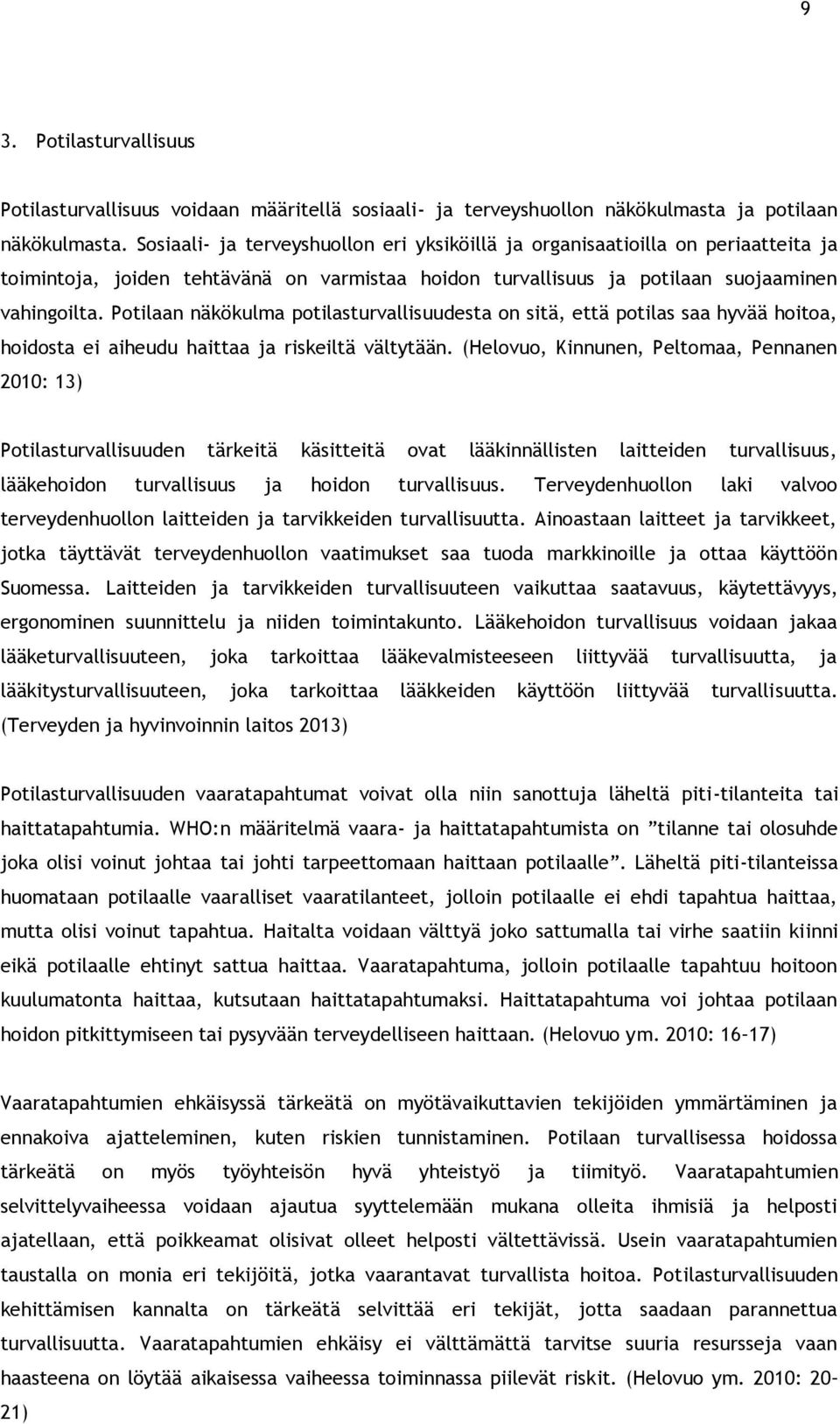 Potilaan näkökulma potilasturvallisuudesta on sitä, että potilas saa hyvää hoitoa, hoidosta ei aiheudu haittaa ja riskeiltä vältytään.