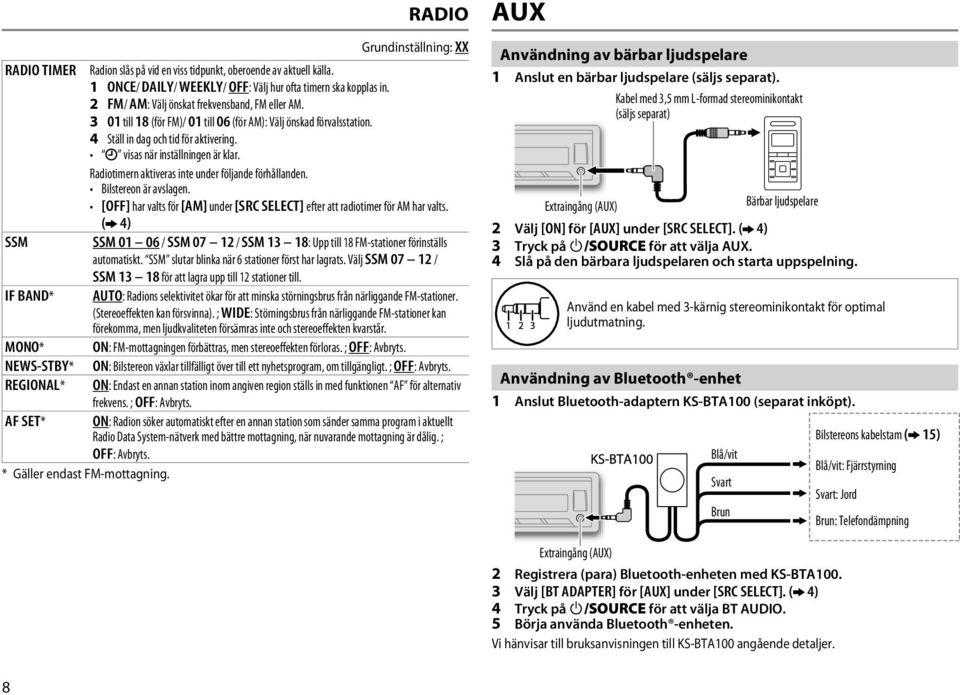 Radiotimern aktiveras inte under följande förhållanden. Bilstereon är avslagen. [OFF] har valts för [AM] under [SRC SELECT] efter att radiotimer för AM har valts.