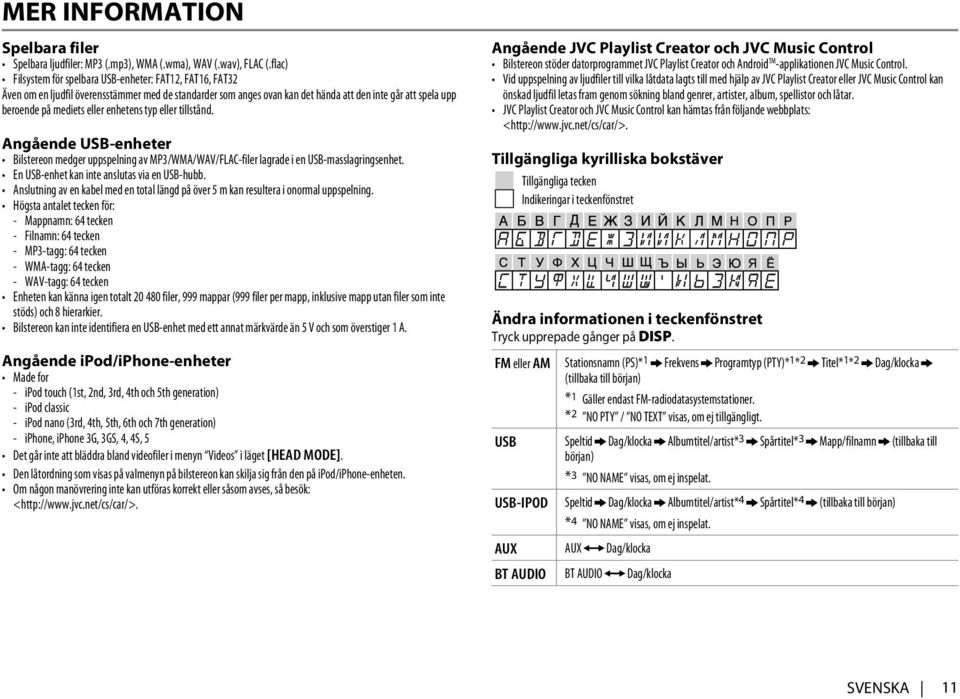 enhetens typ eller tillstånd. Angående USB-enheter Bilstereon medger uppspelning av MP3/WMA/WAV/FLAC-filer lagrade i en USB-masslagringsenhet. En USB-enhet kan inte anslutas via en USB-hubb.