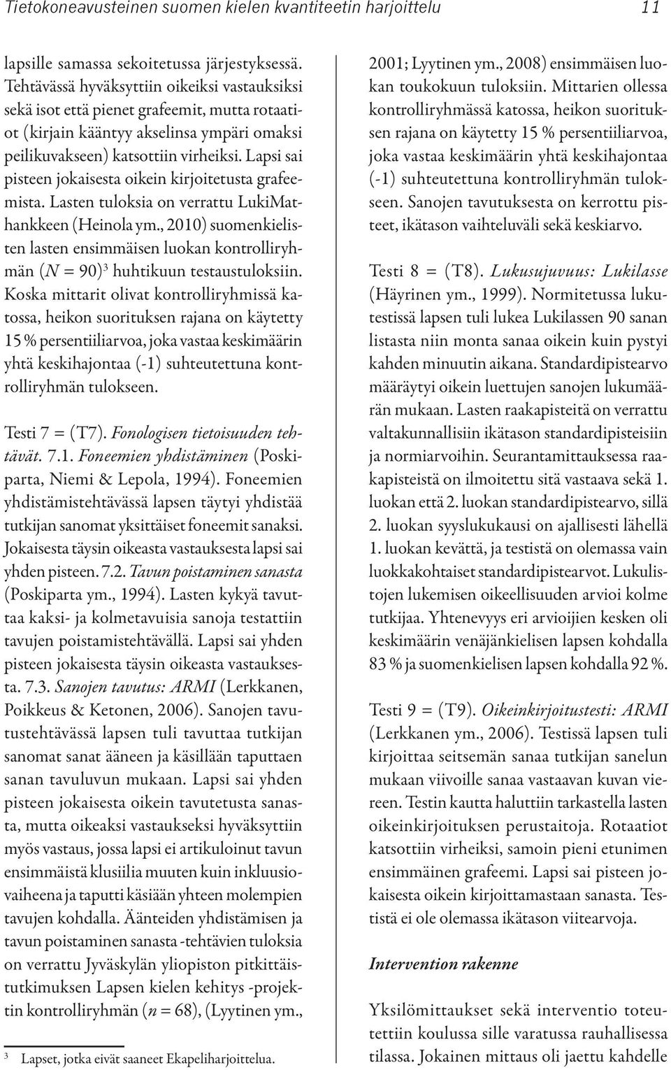 Lapsi sai pisteen jokaisesta oikein kirjoitetusta grafeemista. Lasten tuloksia on verrattu LukiMathankkeen (Heinola ym.