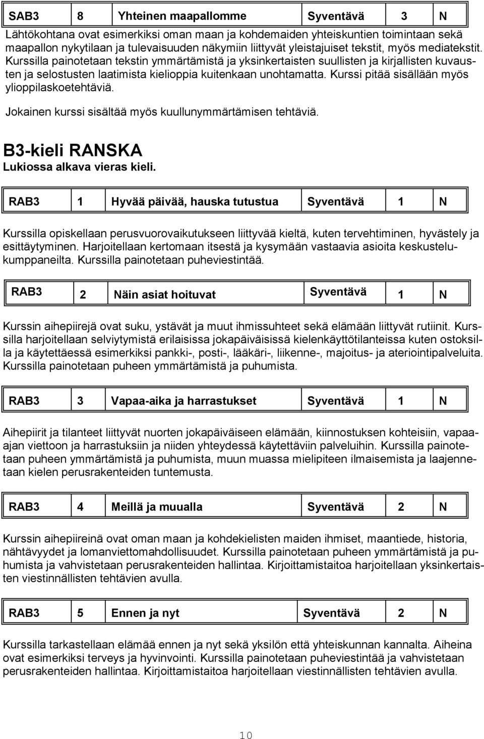 Kurssi pitää sisällään myös ylioppilaskoetehtäviä. Jokainen kurssi sisältää myös kuullunymmärtämisen tehtäviä. B3-kieli RANSKA Lukiossa alkava vieras kieli.