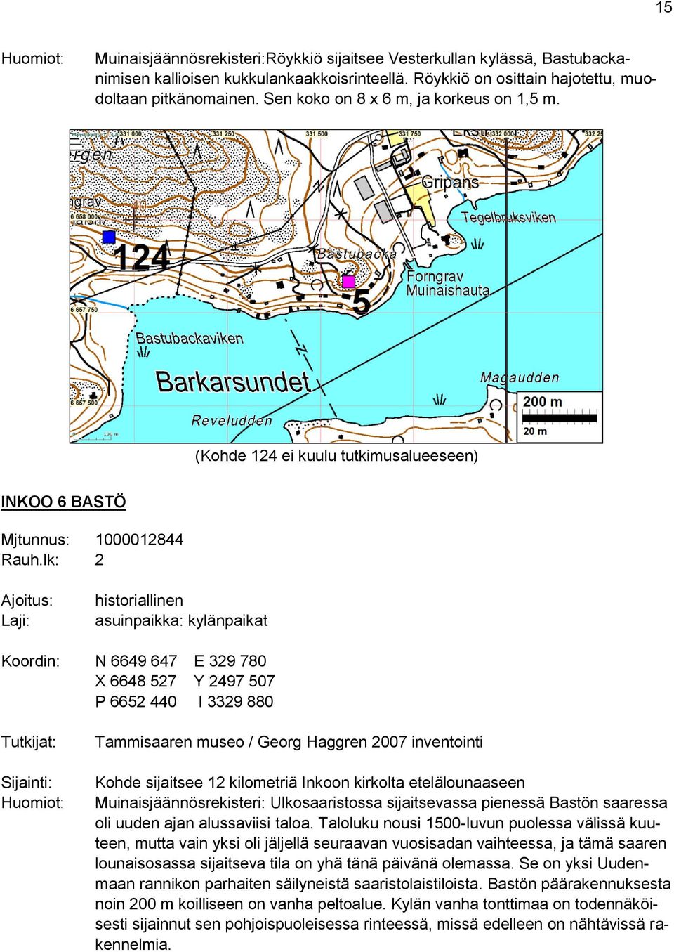 (Kohde 124 ei kuulu tutkimusalueeseen) INKOO 6 BASTÖ Mjtunnus: 1000012844 Ajoitus: Laji: historiallinen asuinpaikka: kylänpaikat Koordin: N 6649 647 E 329 780 X 6648 527 Y 2497 507 P 6652 440 I 3329