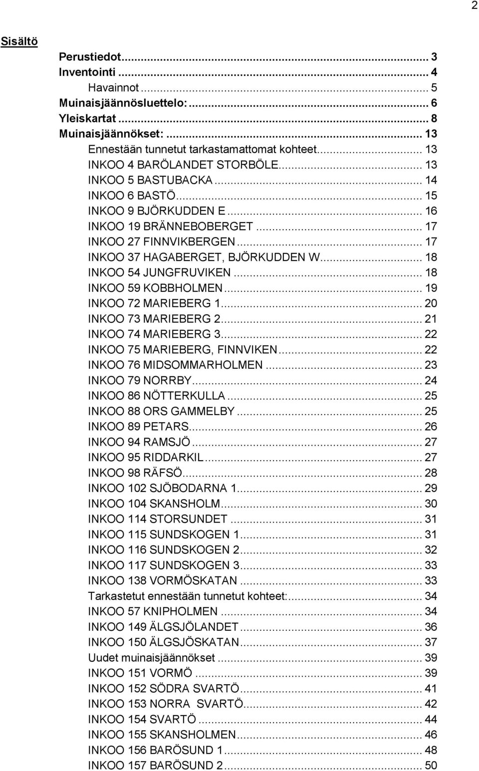 .. 17 INKOO 37 HAGABERGET, BJÖRKUDDEN W... 18 INKOO 54 JUNGFRUVIKEN... 18 INKOO 59 KOBBHOLMEN... 19 INKOO 72 MARIEBERG 1... 20 INKOO 73 MARIEBERG 2... 21 INKOO 74 MARIEBERG 3.