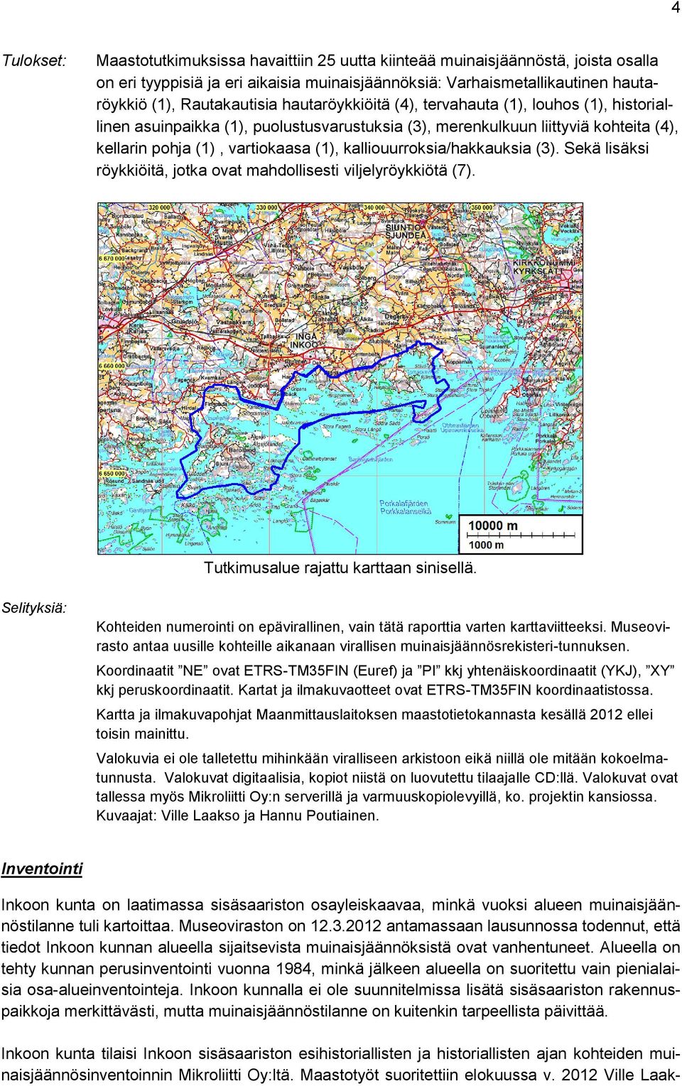 kalliouurroksia/hakkauksia (3). Sekä lisäksi röykkiöitä, jotka ovat mahdollisesti viljelyröykkiötä (7). Tutkimusalue rajattu karttaan sinisellä.