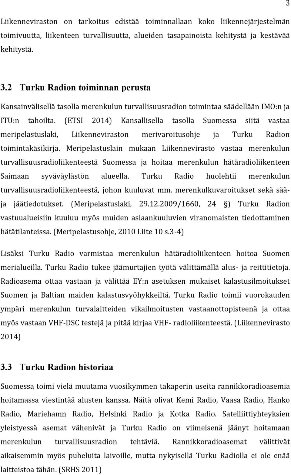 (ETSI 2014) Kansallisella tasolla Suomessa siitä vastaa meripelastuslaki, Liikenneviraston merivaroitusohje ja Turku Radion toimintakäsikirja.