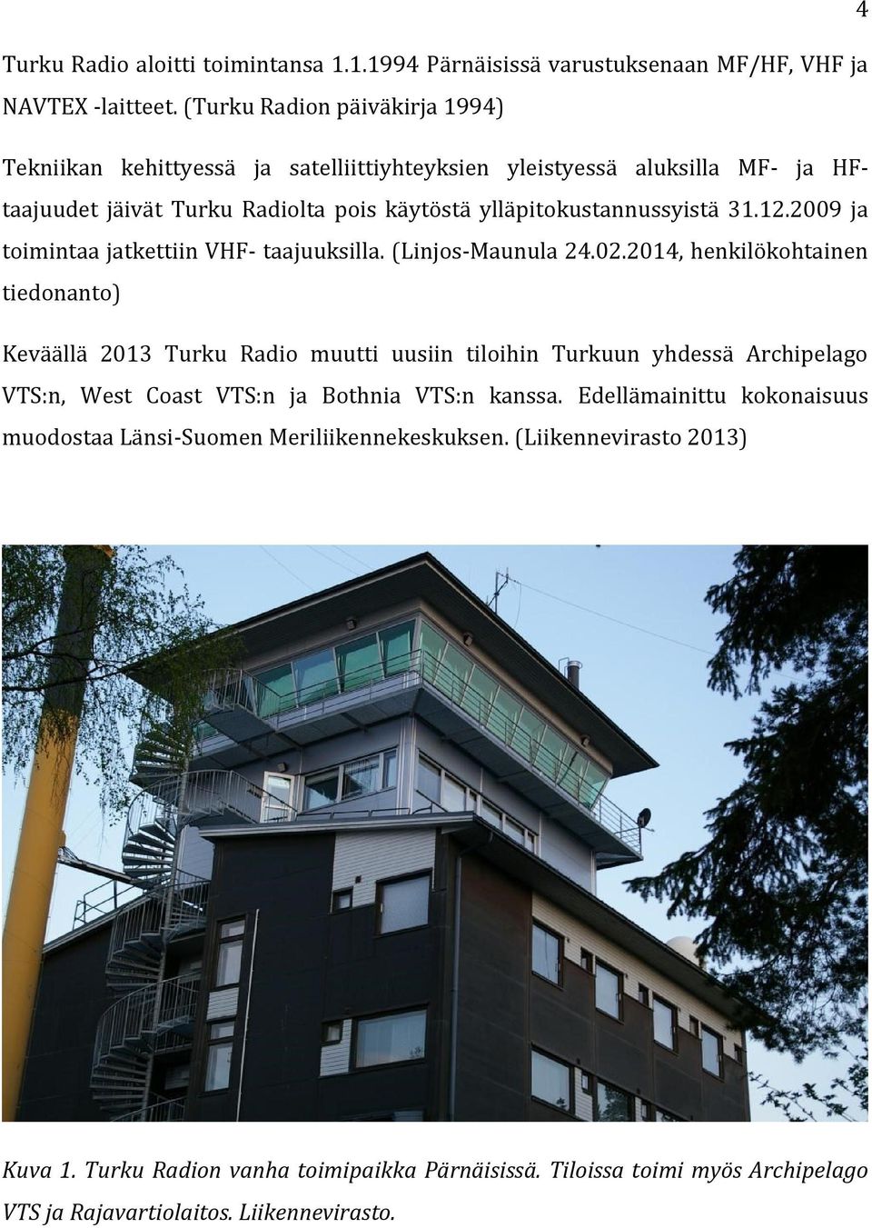 2009 ja toimintaa jatkettiin VHF- taajuuksilla. (Linjos-Maunula 24.02.