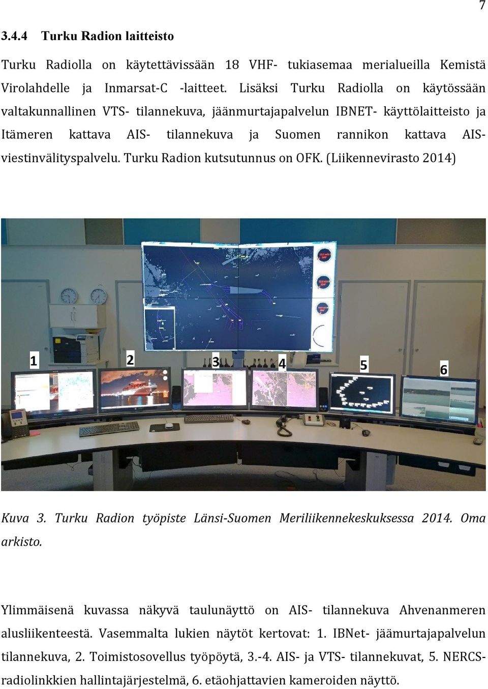 AISviestinvälityspalvelu. Turku Radion kutsutunnus on OFK. (Liikennevirasto 2014) Kuva 3. Turku Radion työpiste Länsi-Suomen Meriliikennekeskuksessa 2014. Oma arkisto.